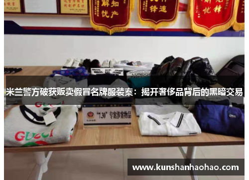 米兰警方破获贩卖假冒名牌服装案：揭开奢侈品背后的黑暗交易
