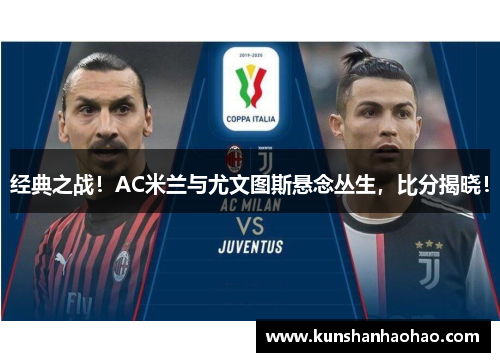 经典之战！AC米兰与尤文图斯悬念丛生，比分揭晓！