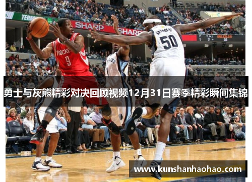 勇士与灰熊精彩对决回顾视频12月31日赛季精彩瞬间集锦
